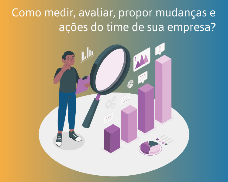 Como medir, avaliar e propor mudanças e ações do time de sua empresa?